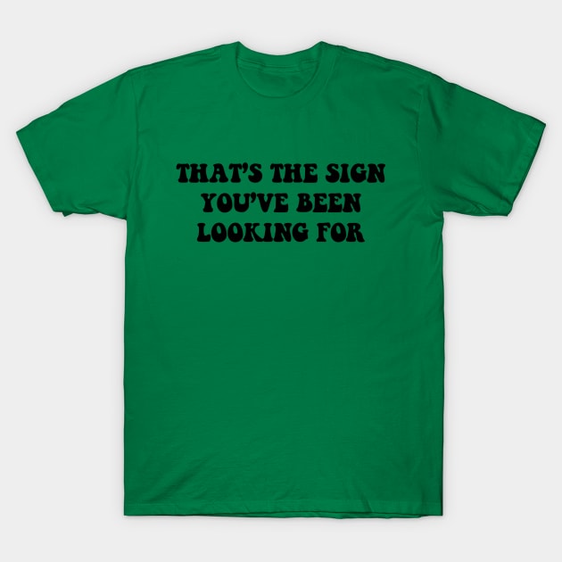 That's The Sign You've Been Looking For T-Shirt by TojFun